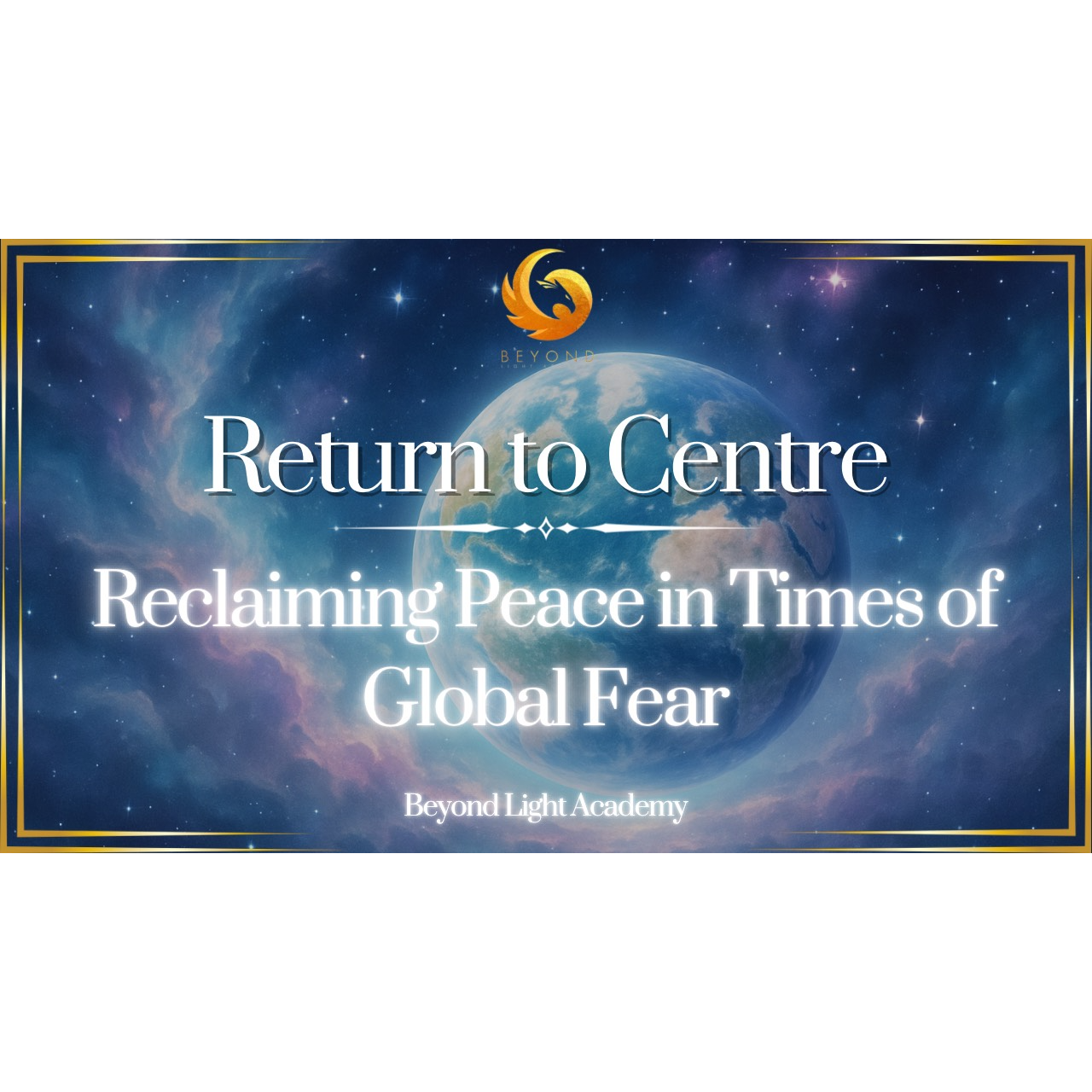 Return to Center: Reclaiming Peace in Times of Global Fear