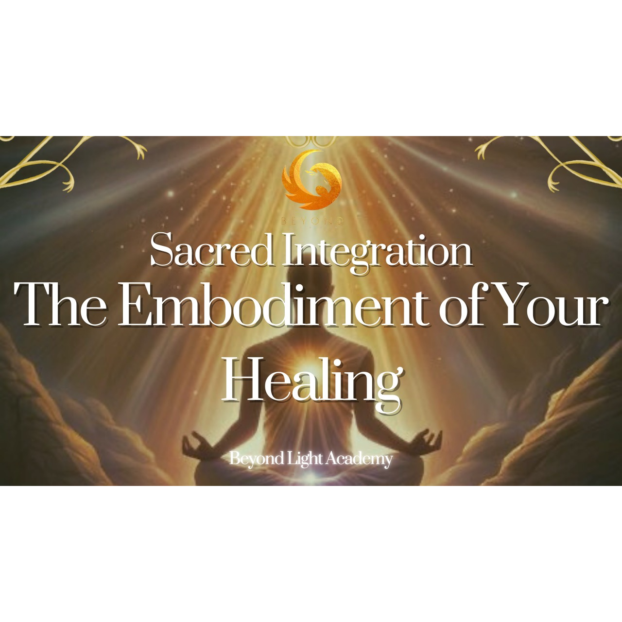 Sacred Integration: The Embodiment of Your Healing