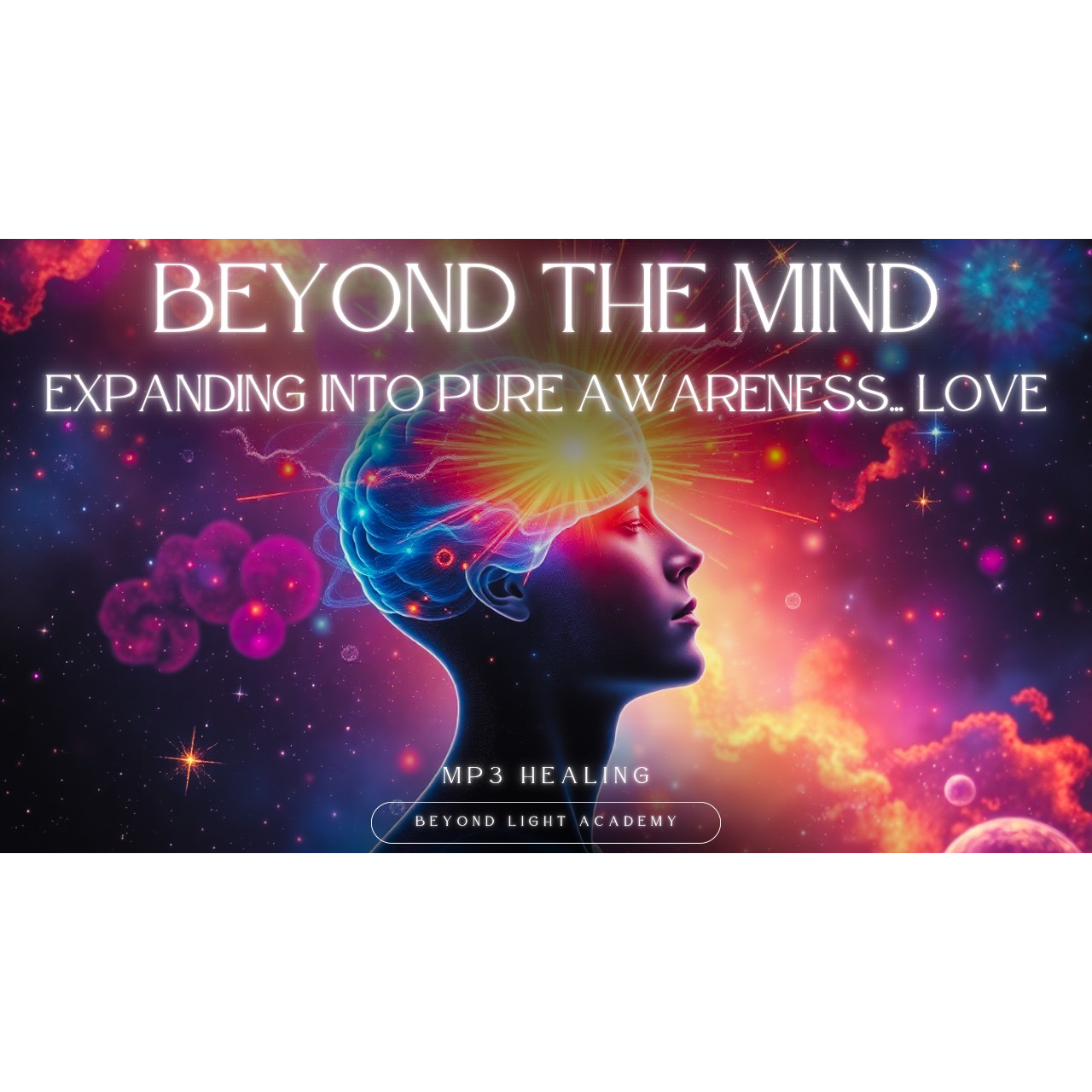 Beyond the Mind: Expanding into Pure Awareness: Love