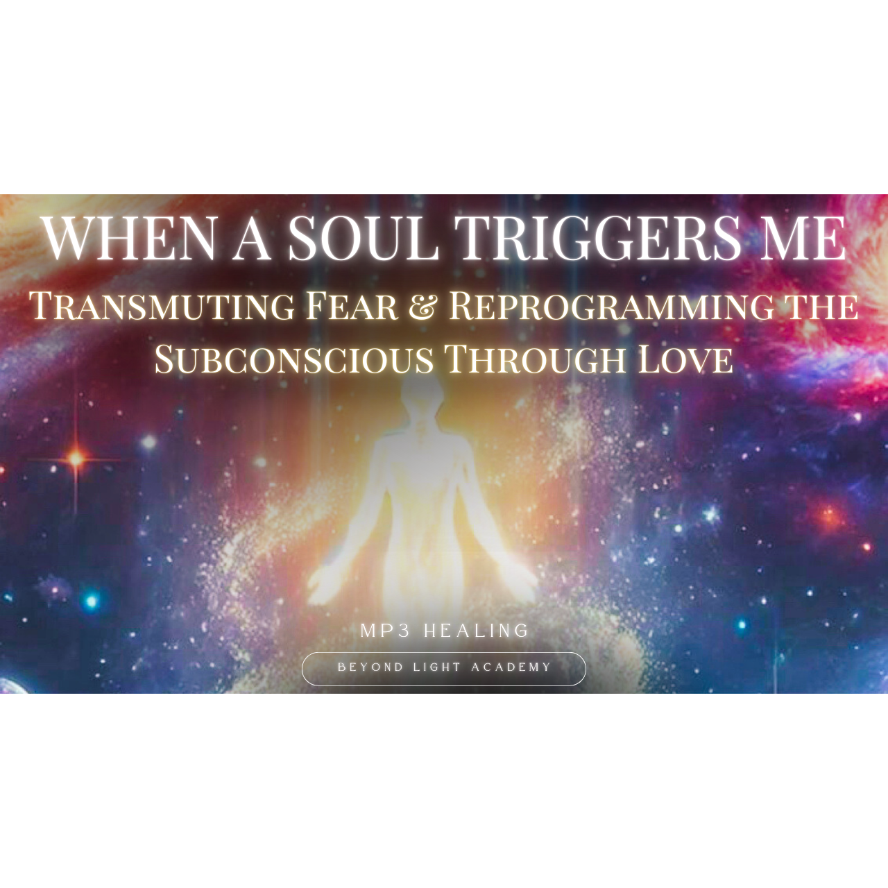 When a Soul Triggers Me: Transmuting Fear & Reprogramming the Subconscious