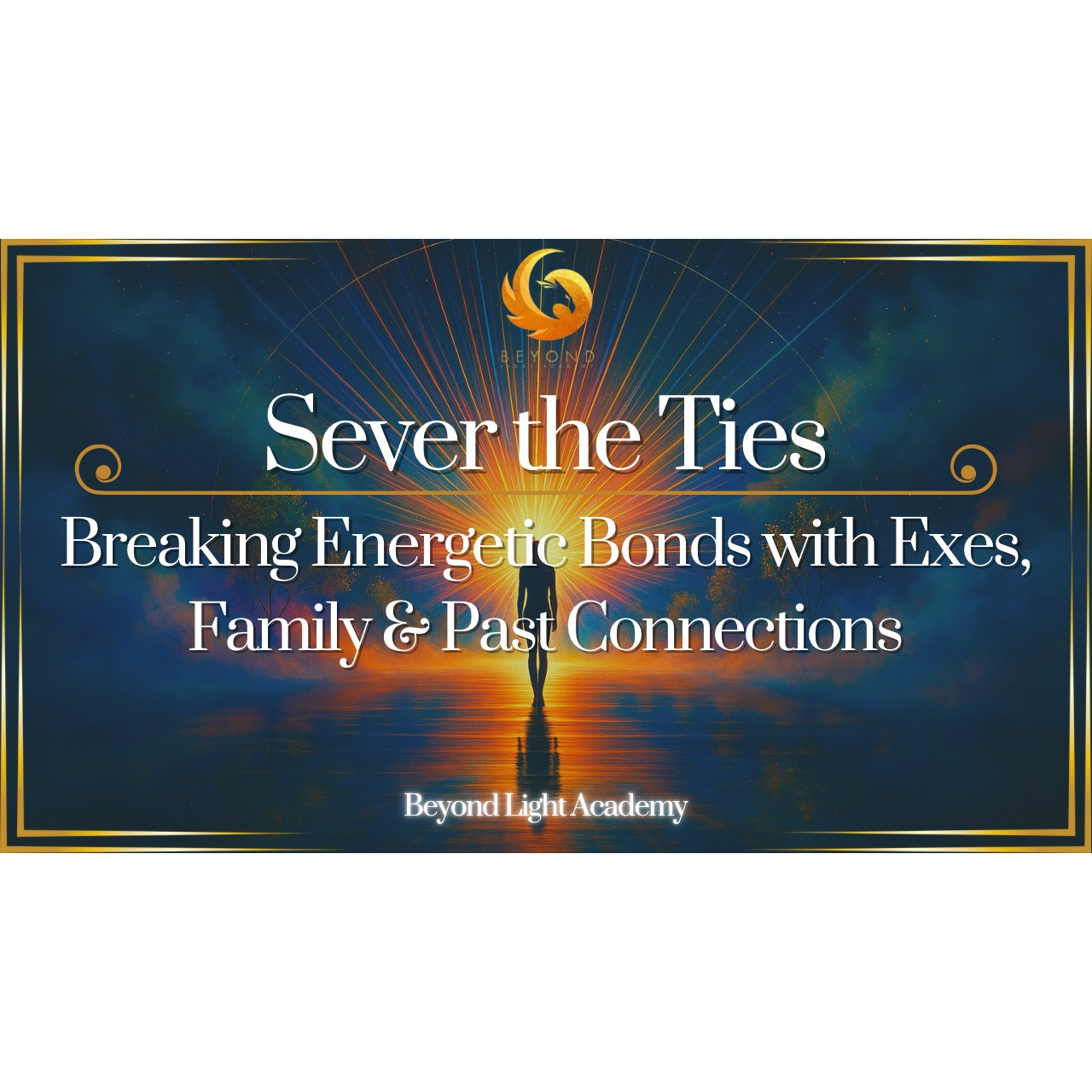 Sever the Ties: Breaking Energetic Bonds with Exes, Family & Past Connections