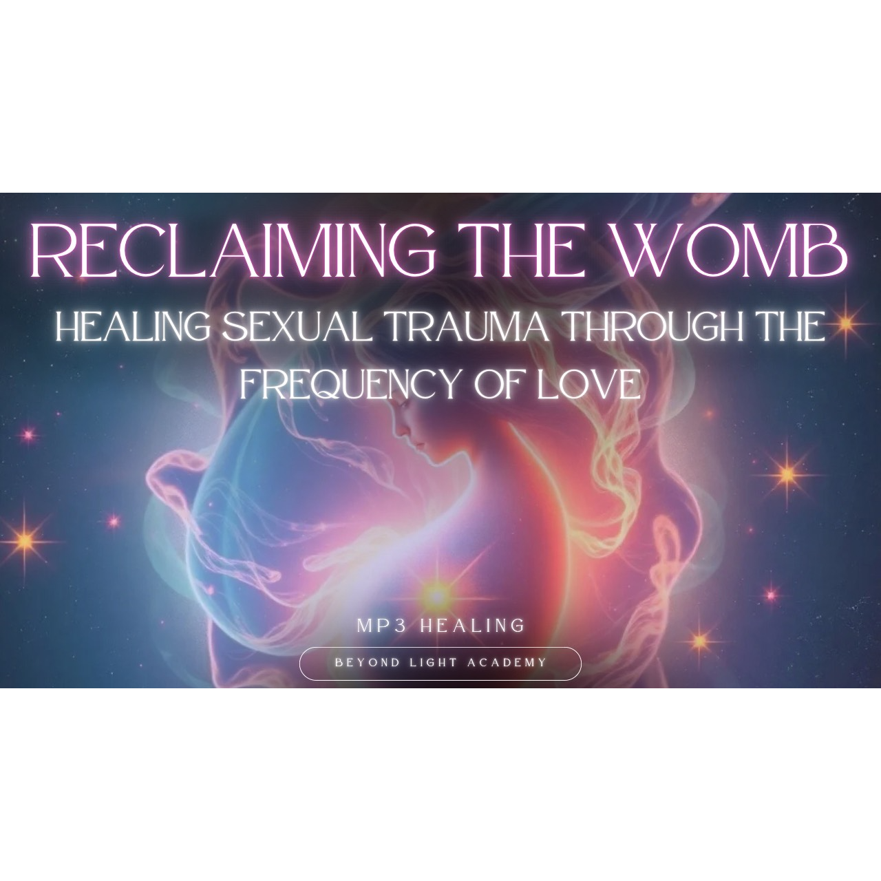Reclaiming the Womb: Healing Sexual Trauma Through the Frequency of Love