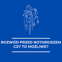 Rozwód przed notariuszem – czy będzie możliwy? Analiza planowanych zmian, plusy i minusy, praktyczne skutki dla małżonków