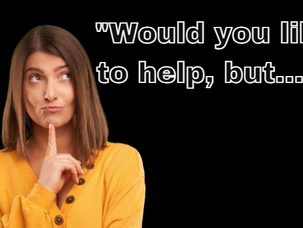 "Would you like to help, but...?"