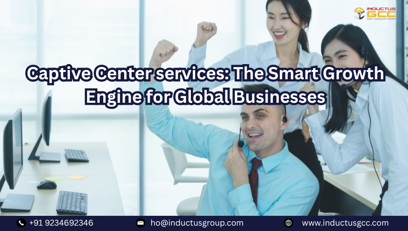 Captive Center services: The Smart Growth Engine for Global Businesses