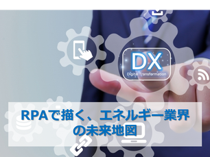RPAで描く、エネルギー業界の未来地図
