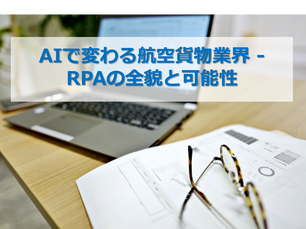 AIで変わる航空貨物業界 - RPAの全貌と可能性