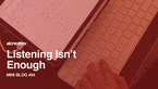 Listening Isn't Enough