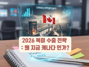 2026 북미 진출 전략 : 왜 캐나다인가?