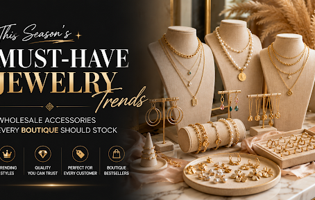 This Season's Must-Have Accessories: A Look at the Wholesale Jewelry Trends Shaping Boutique Shelves