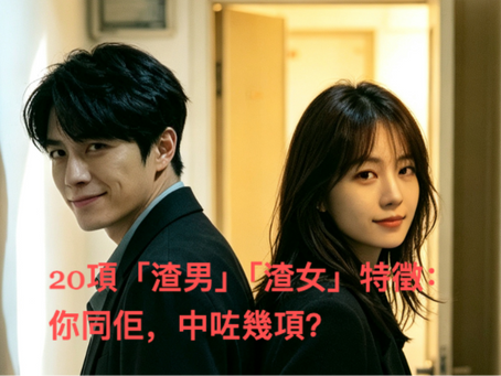 20項「渣男」「渣女」特徵:你同佢,中咗幾項?