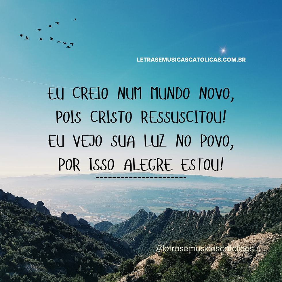 Eu creio num mundo novo, pois Cristo ressuscitou! Eu vejo sua luz no povo, por isso alegre estou! 1. Em toda pequena oferta, na força da união. No pobre que se liberta, eu vejo ressurreição!