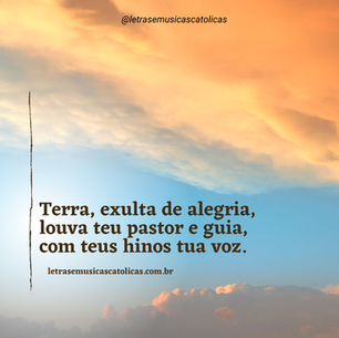 1. Terra, exulta de alegria, louva teu pastor e guia, com teus hinos tua voz. 2. Tanto possas, tanto ouses, em louvá-lo não repouses: sempre excede o teu louvor. 3. Hoje a igreja te convida: ao pão vivo que da vida, vem com ela celebrar!