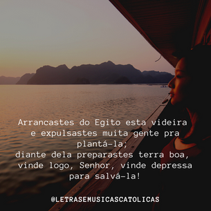 1 – Convertei-nos, Senhor Deus do mundo inteiro, Sobre nós a vossa face iluminai!  Se voltardes para nós seremos salvos, Vós que sobre os anjos todos assentais. Arrancastes do Egito esta videira  E expulsastes muita gente pra plantá-la; Diante dela preparastes terra boa,  Vinde logo, Senhor, vinde depressa para salvá-la