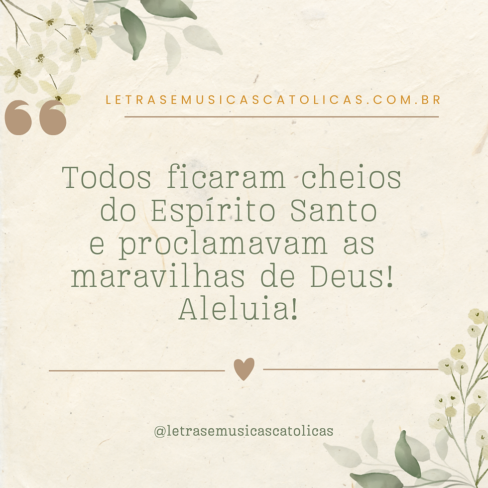 Todos ficaram cheios do Espírito Santo e proclamavam as maravilhas de Deus! Aleluia! 1. Ó justos, alegrai-vos no Senhor, aos retos fica bem glorificá-lo. Dai graças ao Senhor ao som da harpa, na lira de dez cordas celebrai-o!
