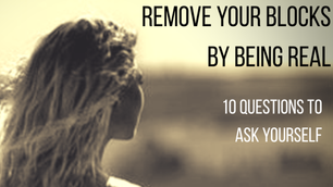 Remove your blocks by being REAL: 10 questions to ask yourself