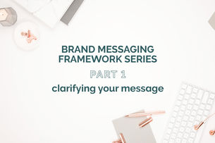 BRAND MESSAGING FRAMEWORK PART 1: CLARIFYING YOUR MESSAGE