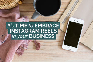 IT'S TIME TO EMBRACE INSTAGRAM REELS IN YOUR BUSINESS