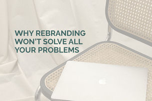WHY REBRANDING WON'T SOLVE ALL YOUR PROBLEMS