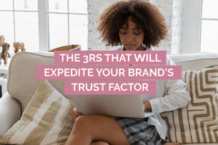 The 3Rs that Will Expedite Your Brand's Trust Factor