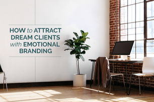 HOW TO ATTRACT DREAM CLIENTS WITH EMOTIONAL BRANDING