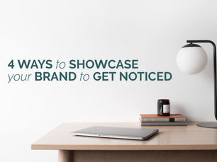 4 WAYS TO SHOWCASE YOUR BRAND TO GET NOTICED