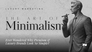 The Art Of Minimalism In Luxury Marketing