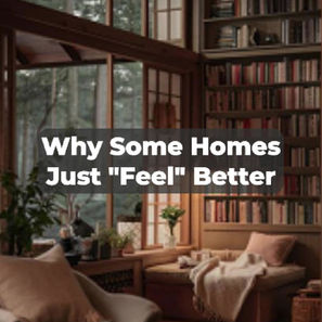 Why Some Homes Just "Feel" Better
