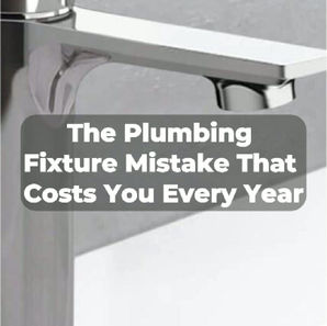 The Plumbing Fixture Mistake That Costs You Every Year