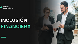 Inclusión financiera: Una oportunidad para tu patrimonio.