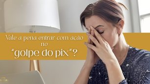 Vale a pena entrar com ação no “golpe do pix”?