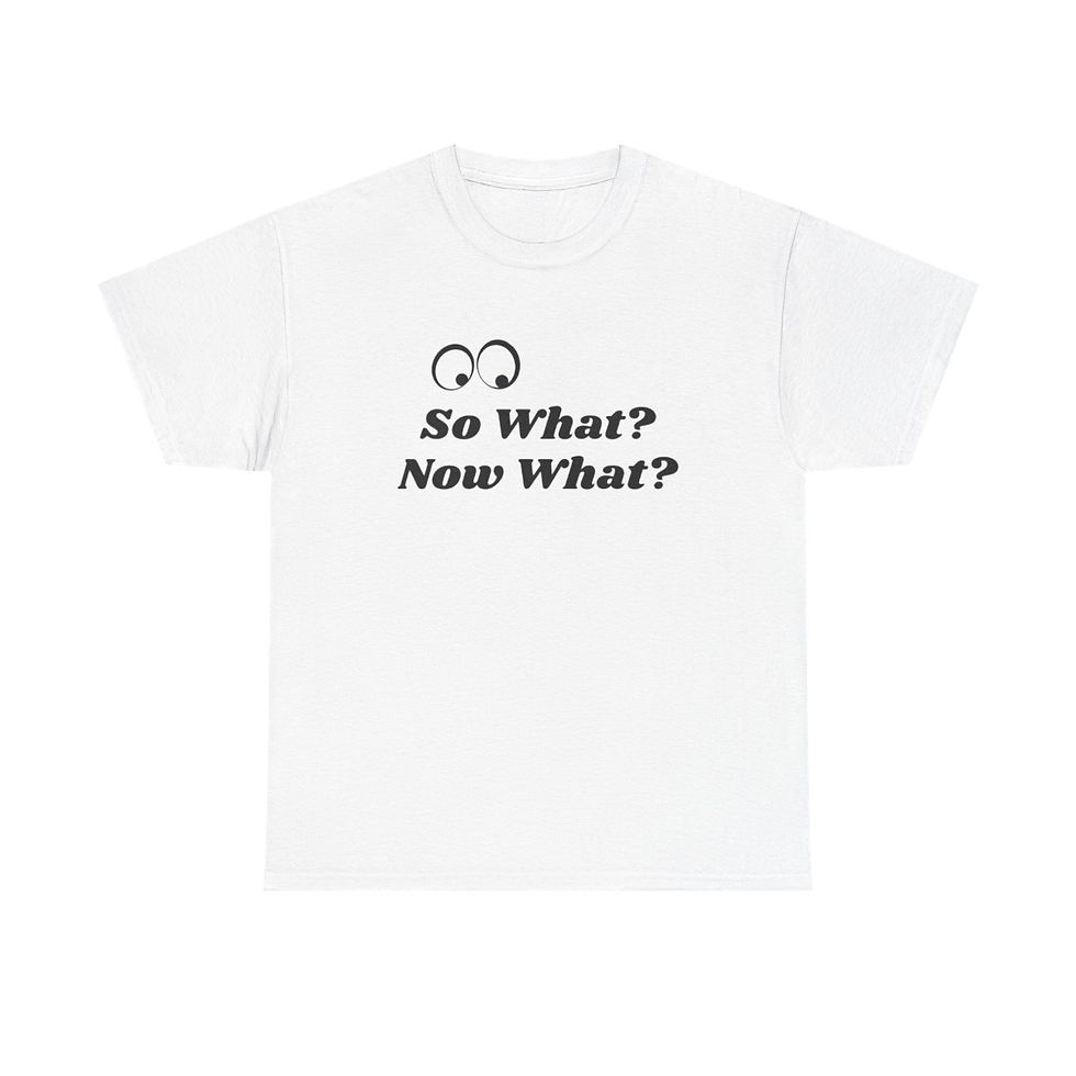 Thumbnail: So What? Now What? Unisex Heavy Cotton T-Shirt