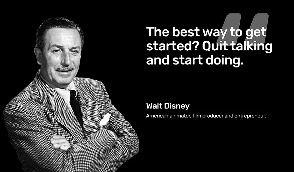 Walt Disney quote "the best way to get started? quit talking and start doing"