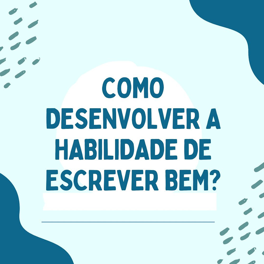 COMO DESENVOLVER A HABILIDADE DE ESCREVER BEM?