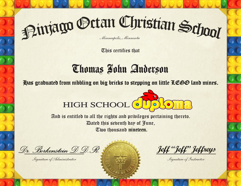 An altered high school diploma. Ninjago Octan Christian School. Graduated from nibbling on big bricks to stepping on little LEGO land mines. Signed Dr Borkenstein DDR and Jeff "Jeff" Jeffreys.