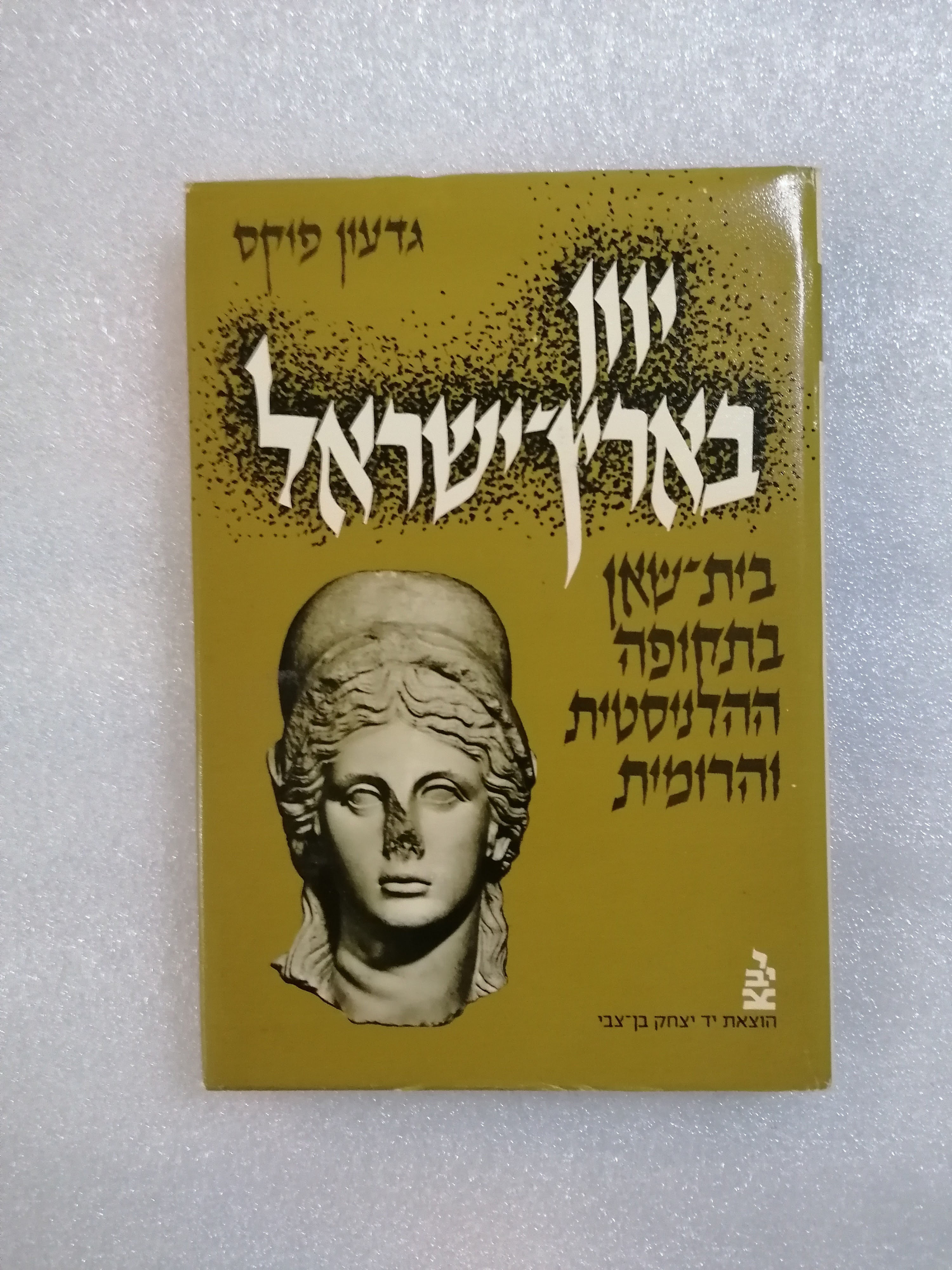 יוון בארץ ישראל : בית-שאן (סקיתופוליס) בתקופה ההלניסטית והרומית מאת גדעון פוקס