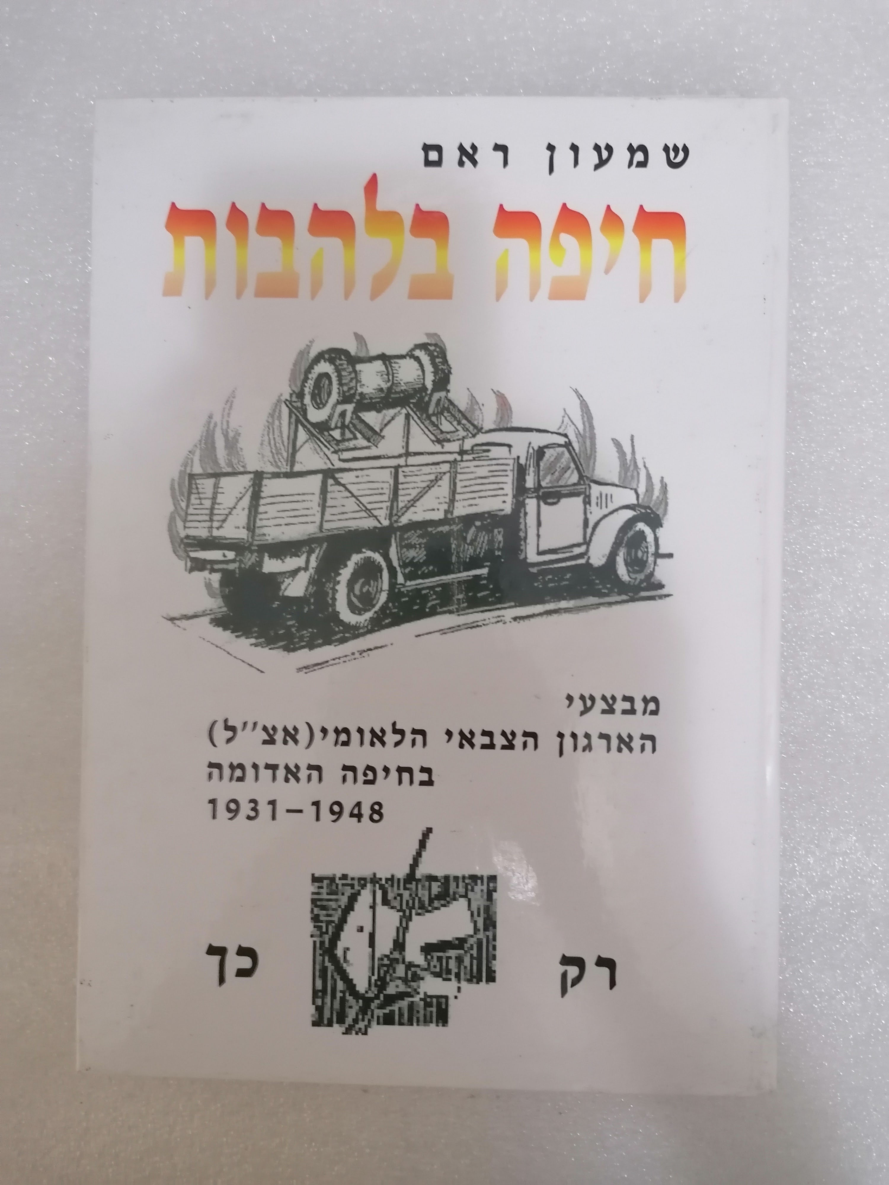 חיפה בלהבות מבצעי הארגון הצבאי הלאומי (אצ"ל) בחיפה האדומה 1931-1948 / שמעון ראם