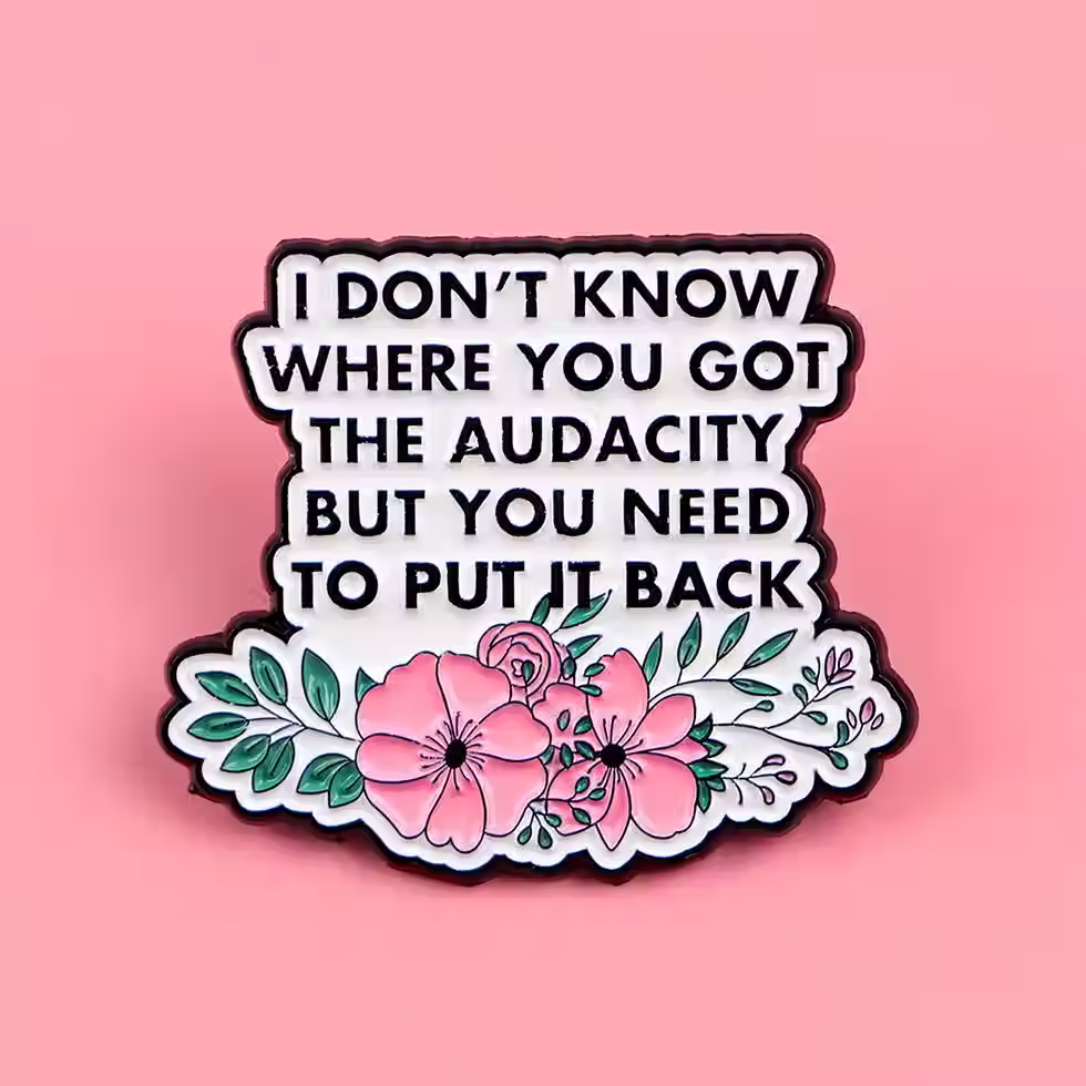 I Don’t Know Where You Get Your Audacity From — Enamel Pin