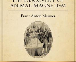 Mesmerism: The Discovery of Animal Magnetism: English Translation of Mesmer's historic Mémoire sur la découverte du Magnétisme An