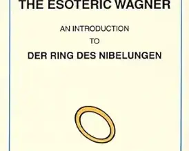 The Esoteric Wagner: An Introduction to Der Ring Des Nibelungen by Michael Besack