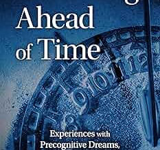 Dreaming Ahead of Time: Experiences with Precognitive Dreams, Synchronicity and Coincidence