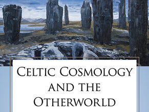 Celtic Cosmology and the Otherworld: Mythic Origins, Sovereignty and Liminality