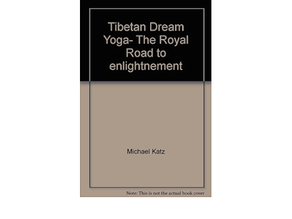 Tibetan Dream Yoga: The Royal Road to enlightenment