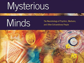 Mysterious Minds: The Neurobiology of Psychics, Mediums, and other Extraordinary People