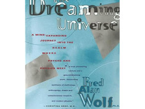 The Dreaming Universe : The Realm Where Psyche and Physics Meet