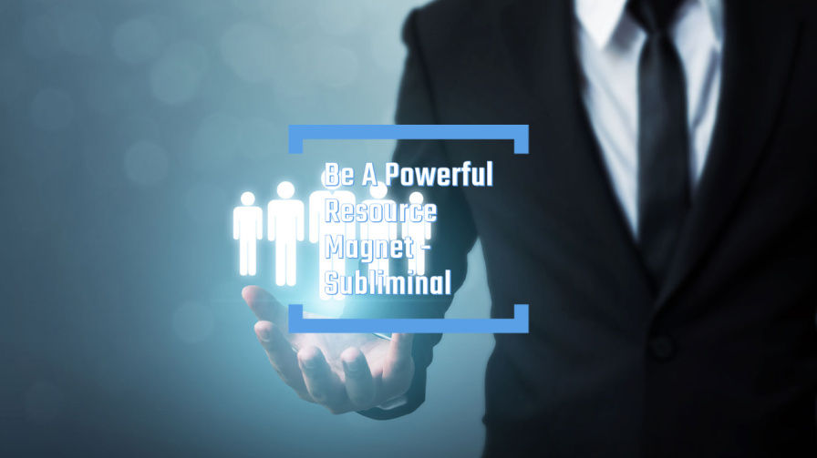 Be A Powerful Resource Magnet - Subliminal