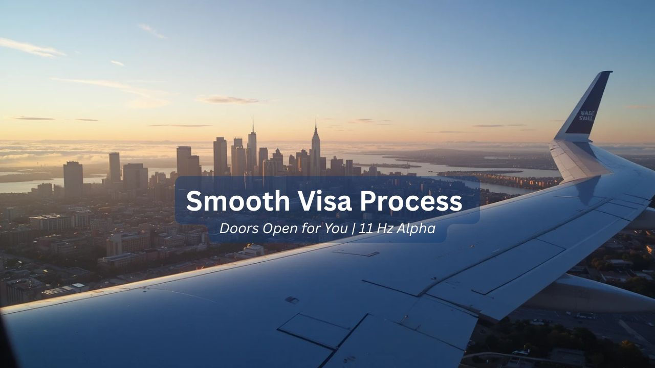 Smooth Visa Process – Doors Open for You | 11 Hz Alpha