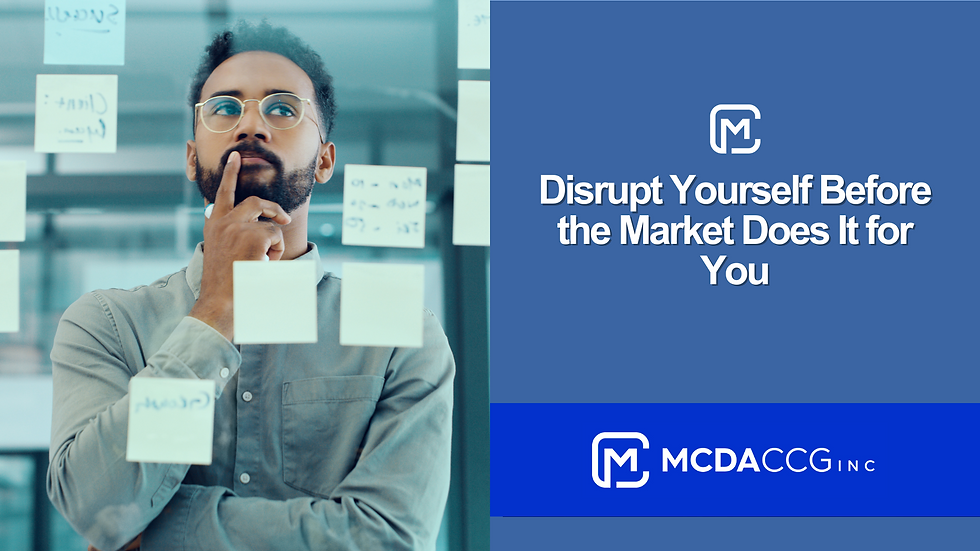 Disrupt Yourself Before the Market Does It for You