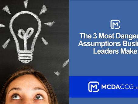 The 3 Most Dangerous Assumptions Business Leaders Make