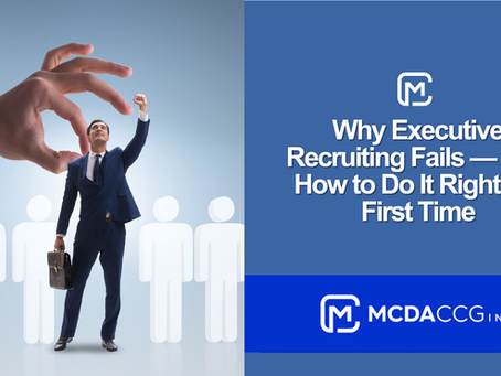 Why Executive Recruiting Fails — And How to Do It Right the First Time